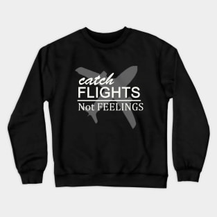 catch flights not feelings Crewneck Sweatshirt